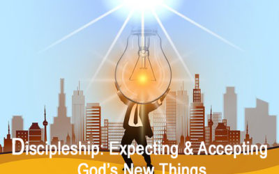 Discipleship: Expecting & Accepting God’s New Things